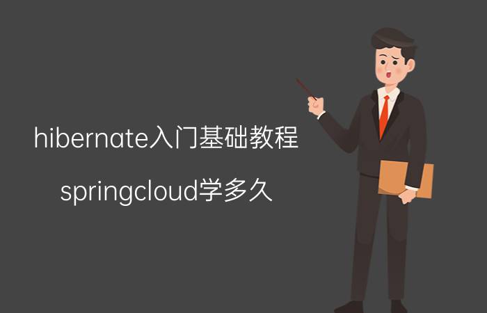 hibernate入门基础教程 springcloud学多久？